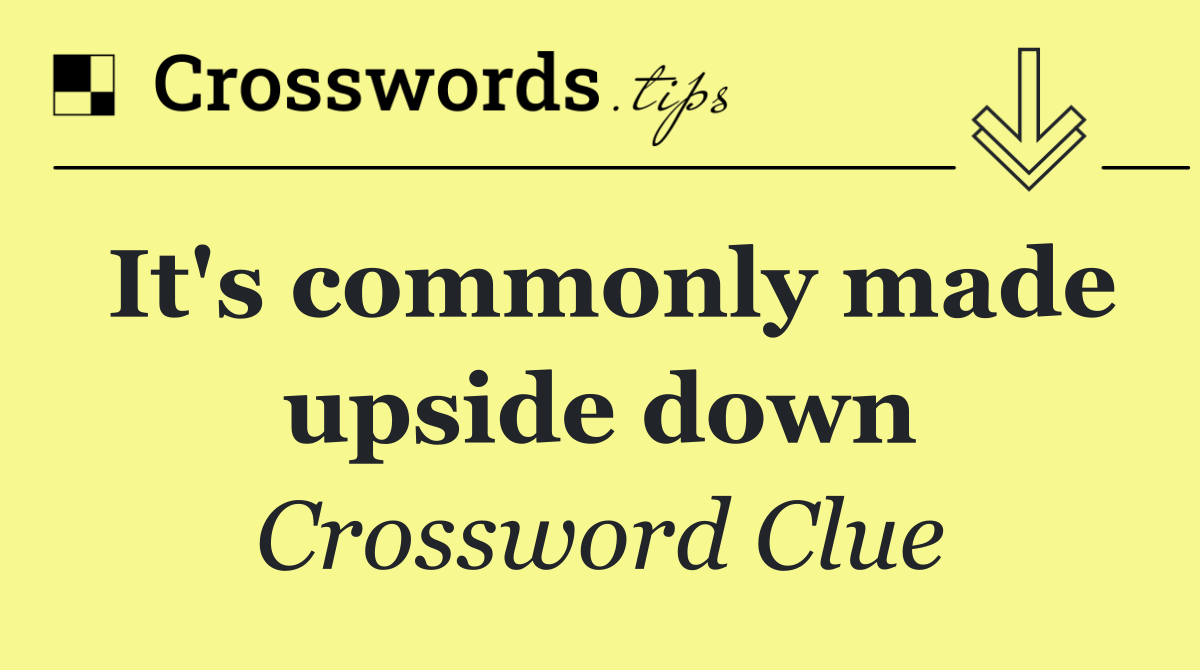 It's commonly made upside down