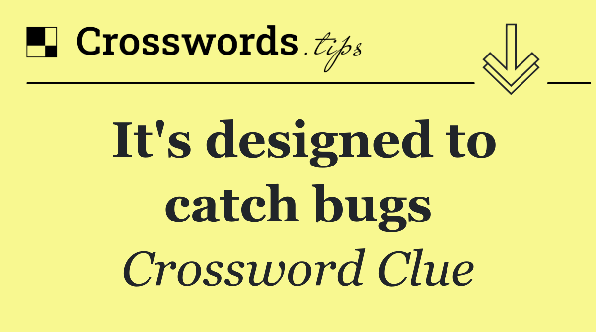 It's designed to catch bugs