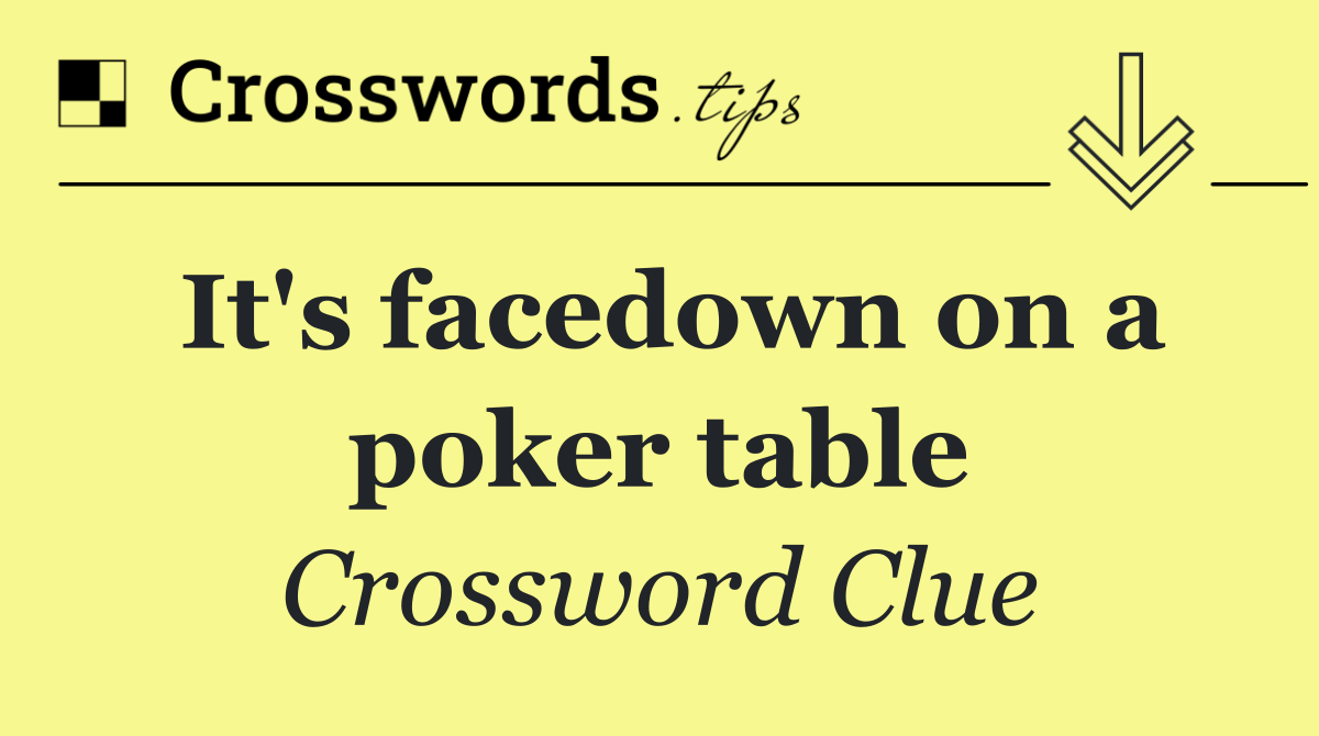 It's facedown on a poker table