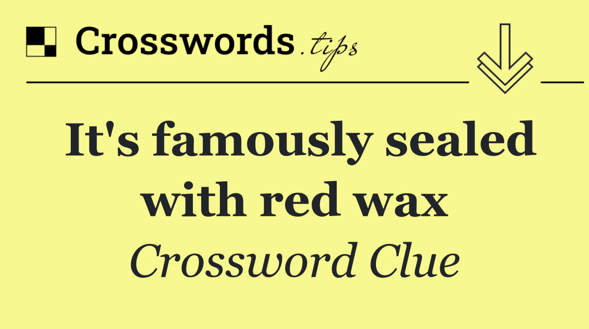 It's famously sealed with red wax