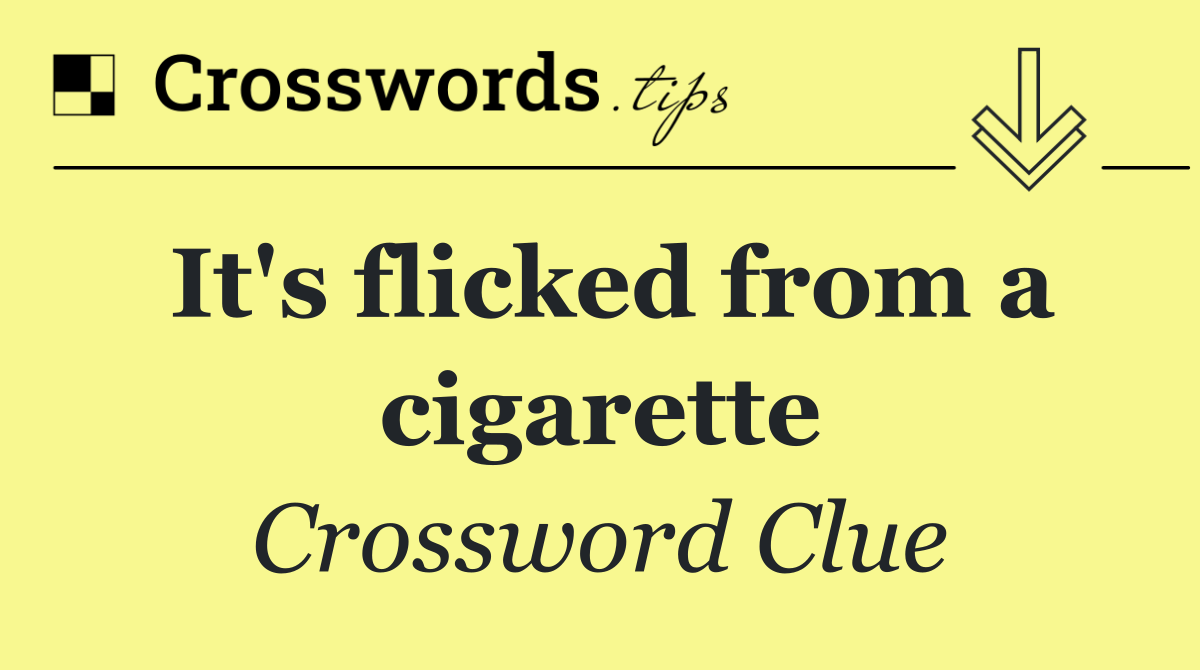 It's flicked from a cigarette