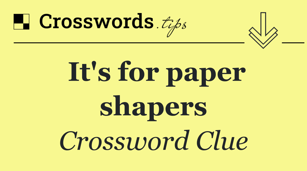 It's for paper shapers
