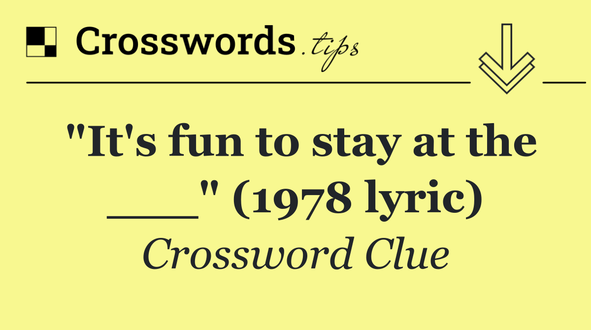 "It's fun to stay at the ___" (1978 lyric)