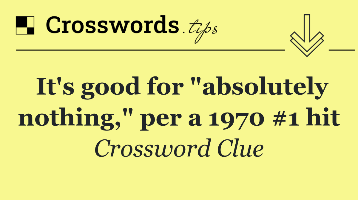 It's good for "absolutely nothing," per a 1970 #1 hit