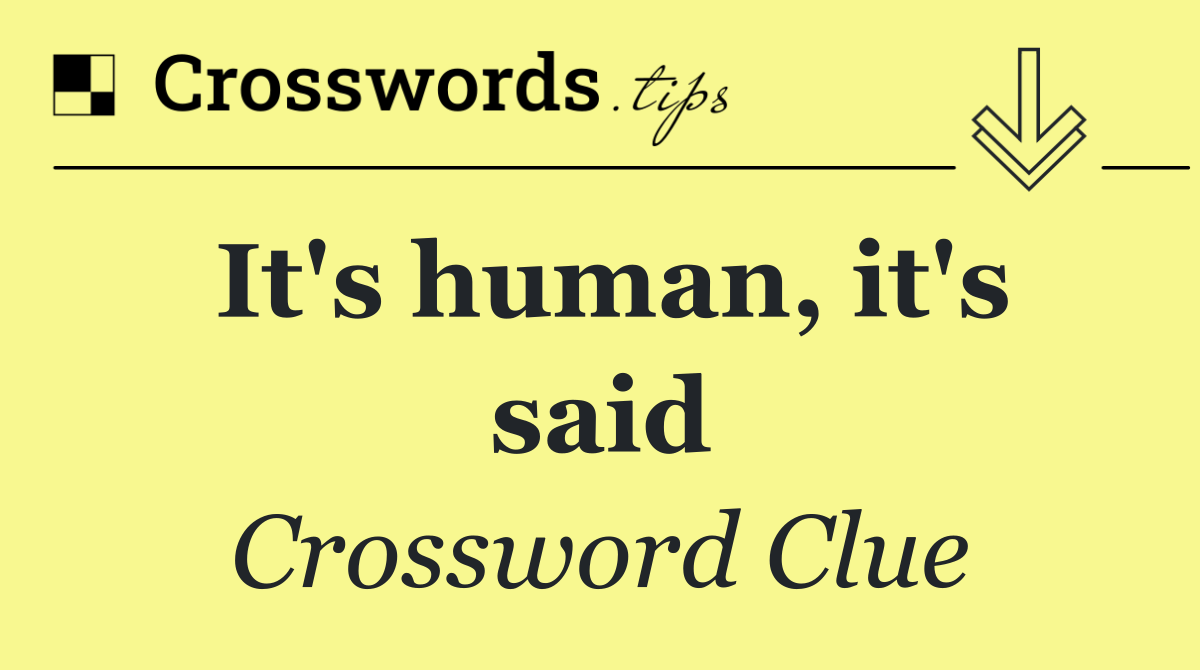 It's human, it's said