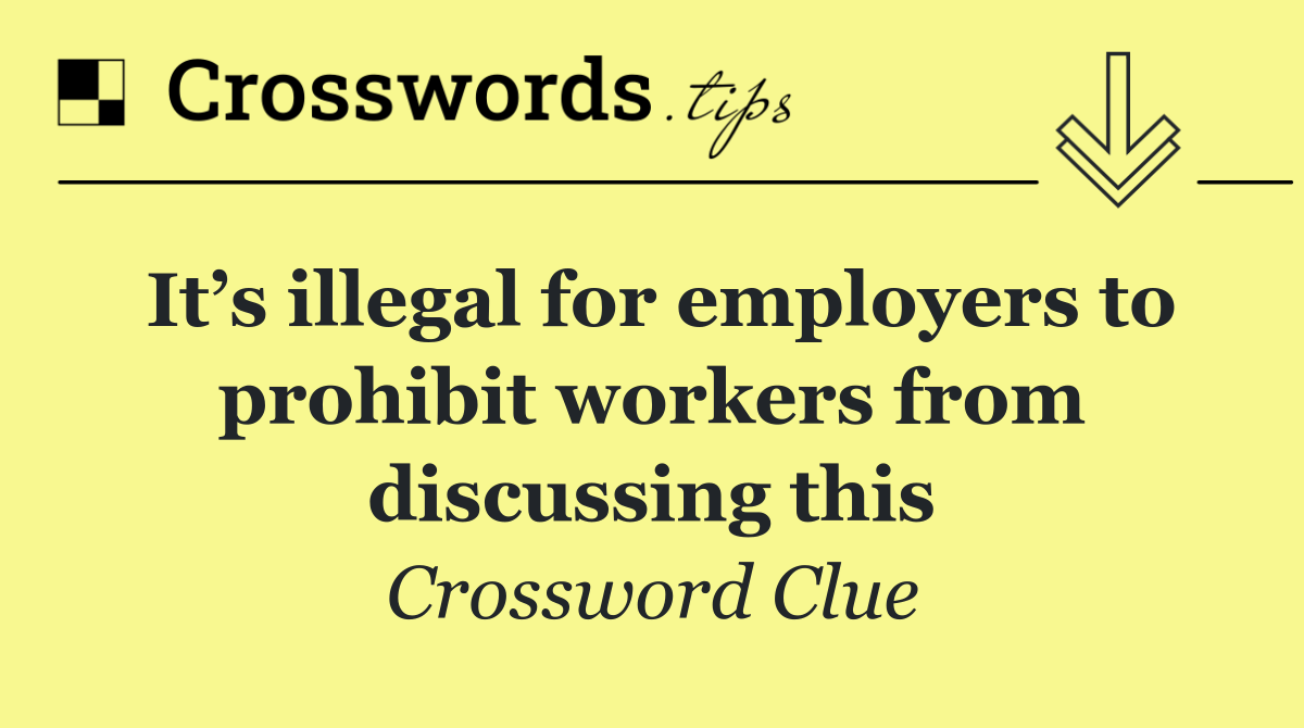 It’s illegal for employers to prohibit workers from discussing this