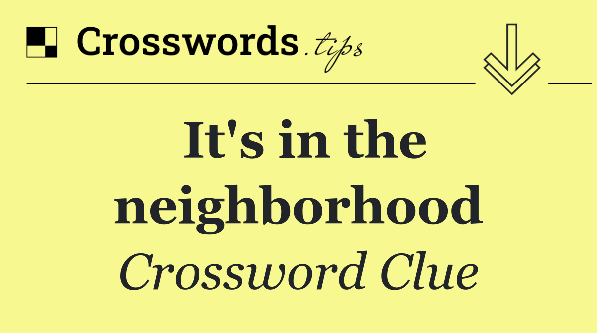 It's in the neighborhood