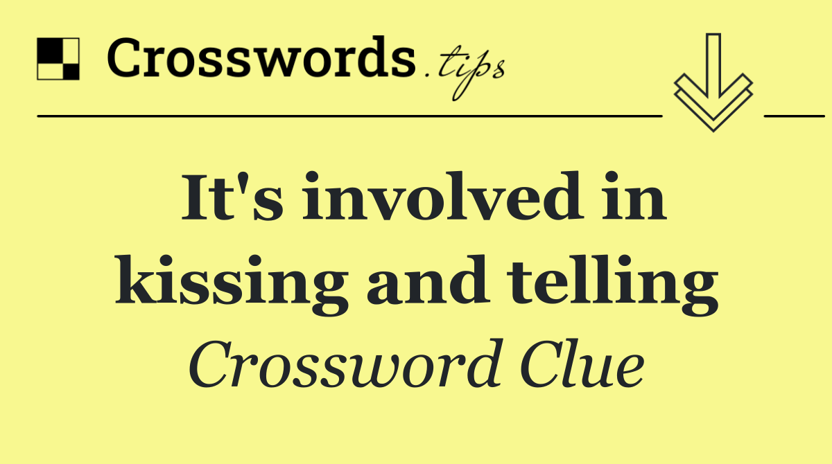 It's involved in kissing and telling