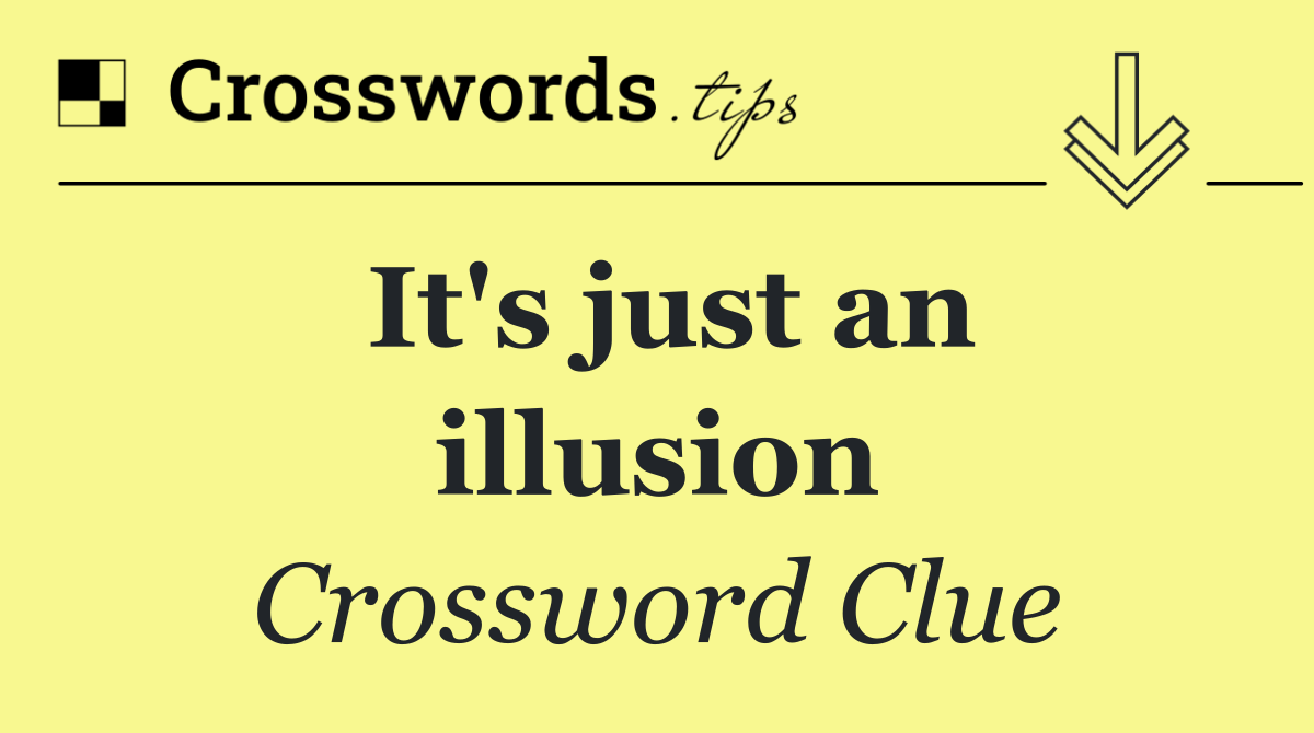 It's just an illusion