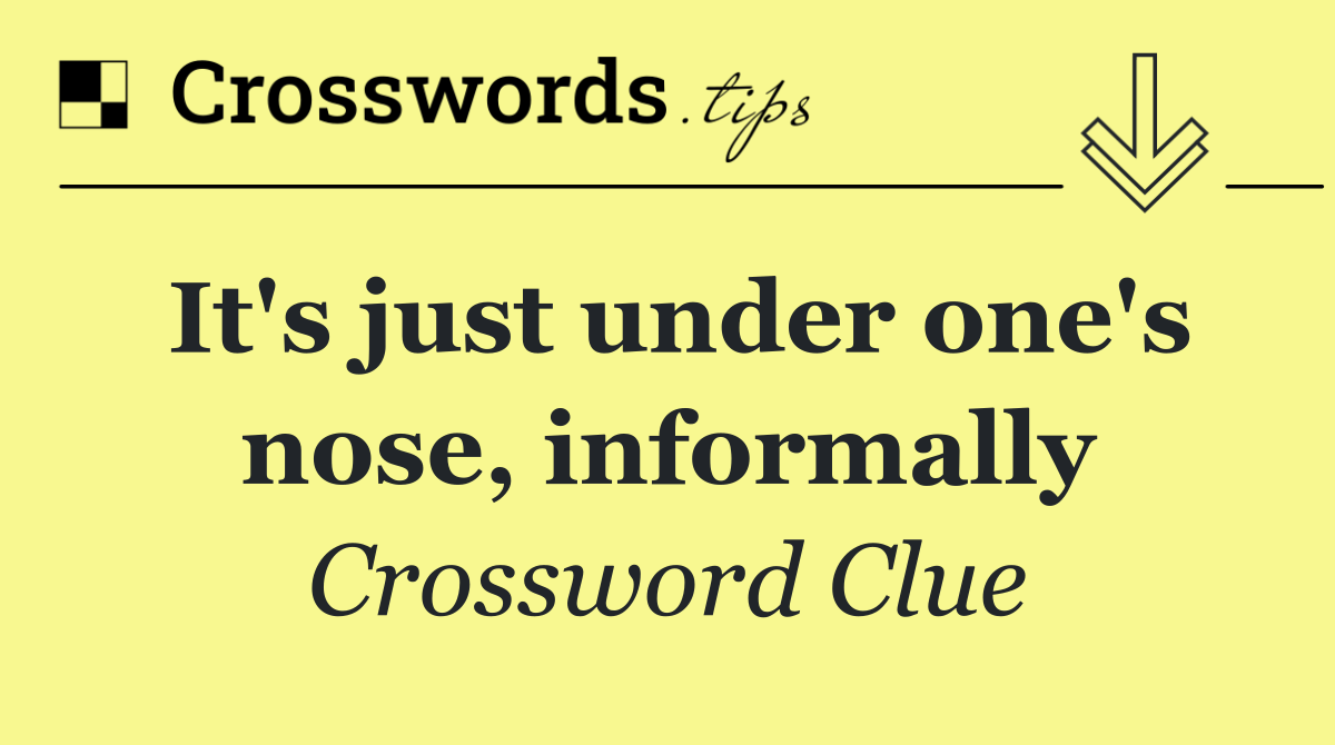 It's just under one's nose, informally