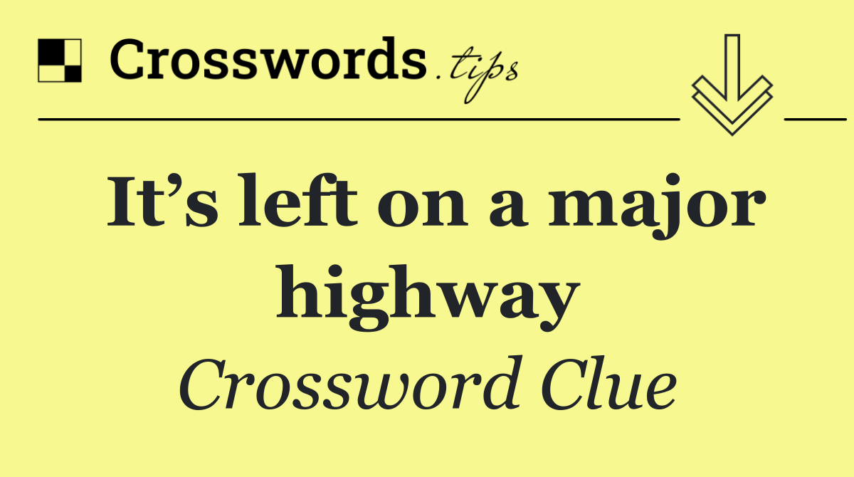 It’s left on a major highway