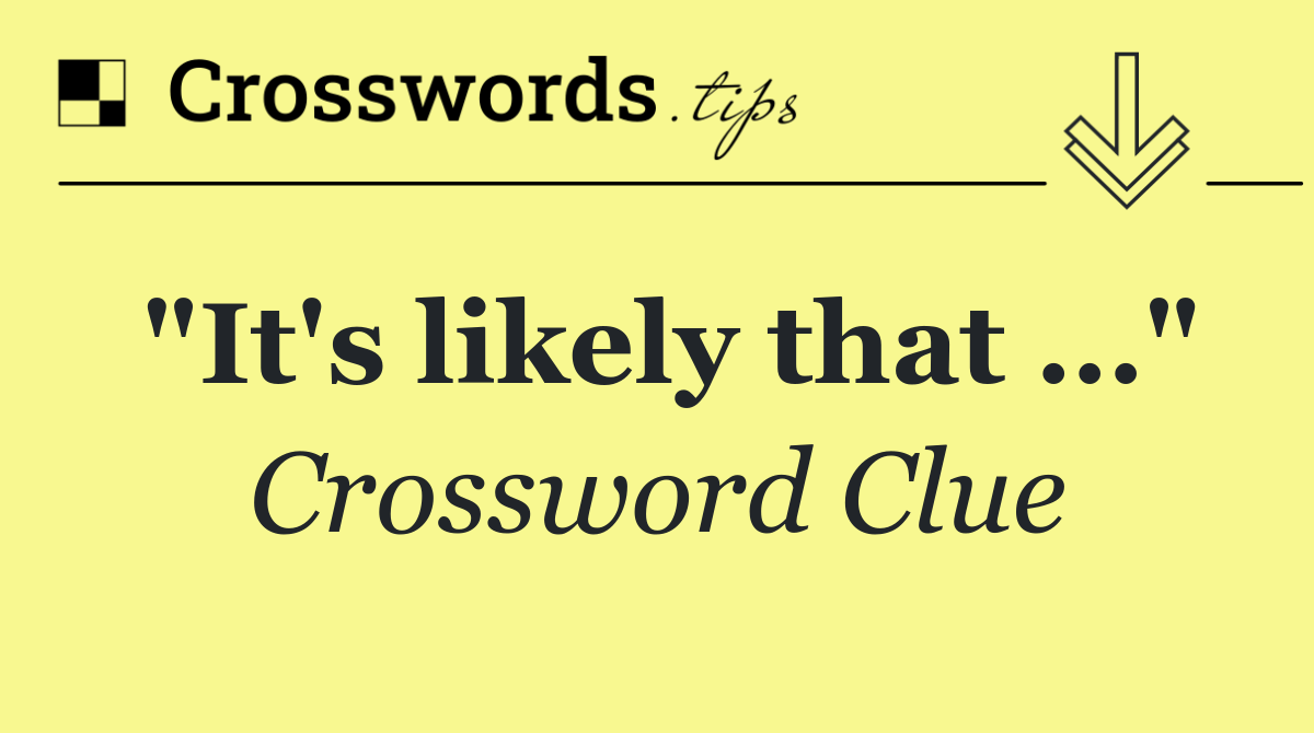 "It's likely that …"