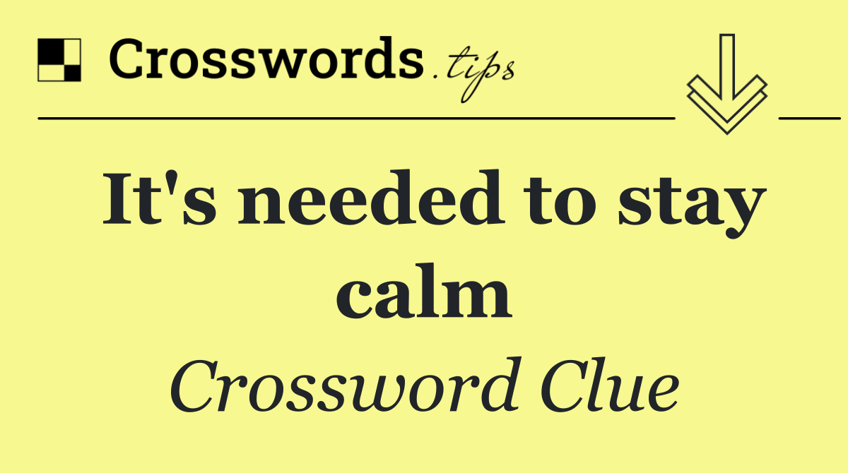 It's needed to stay calm