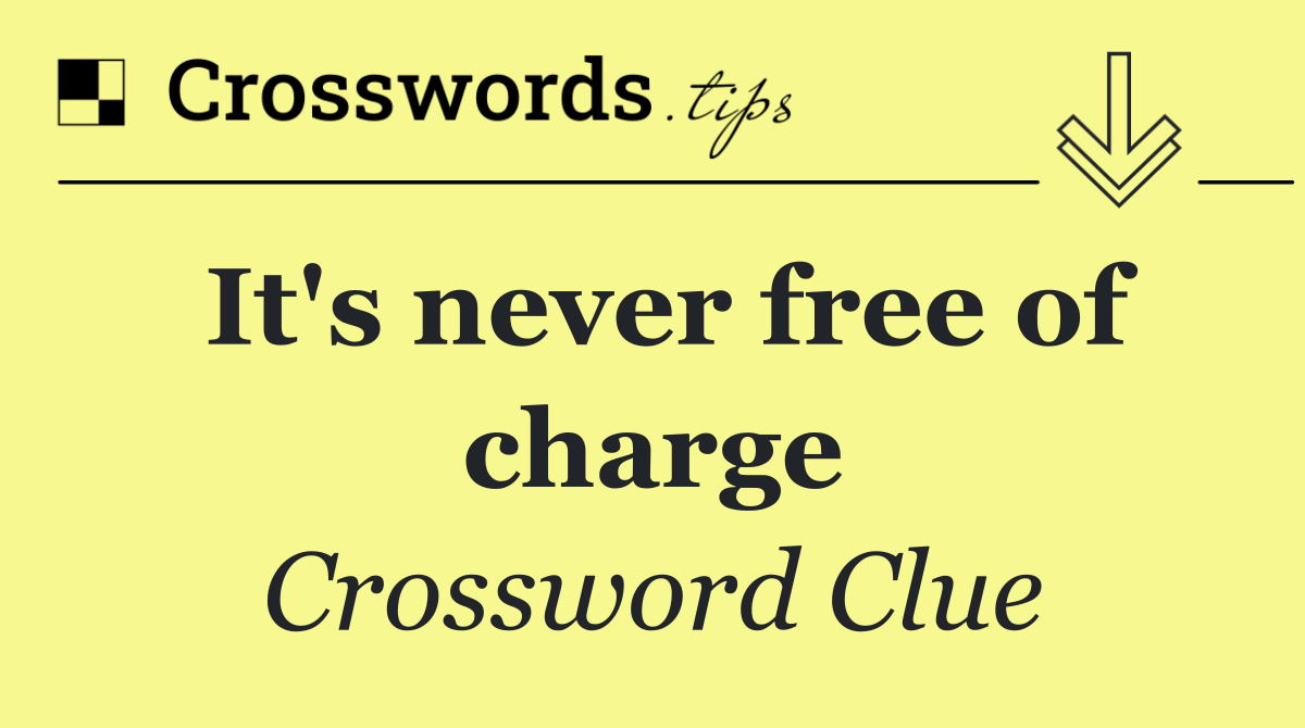 It's never free of charge