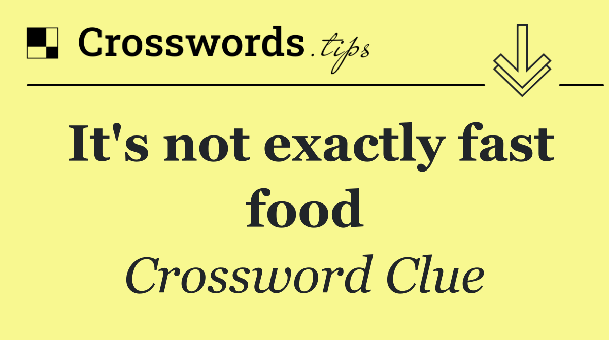 It's not exactly fast food