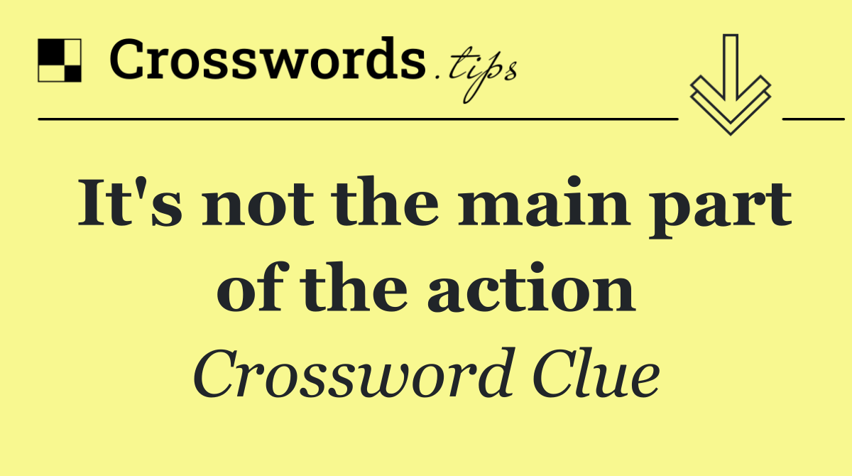 It's not the main part of the action