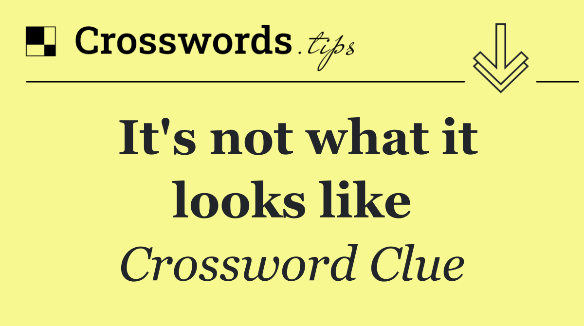 It's not what it looks like