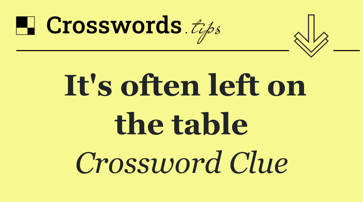 It's often left on the table