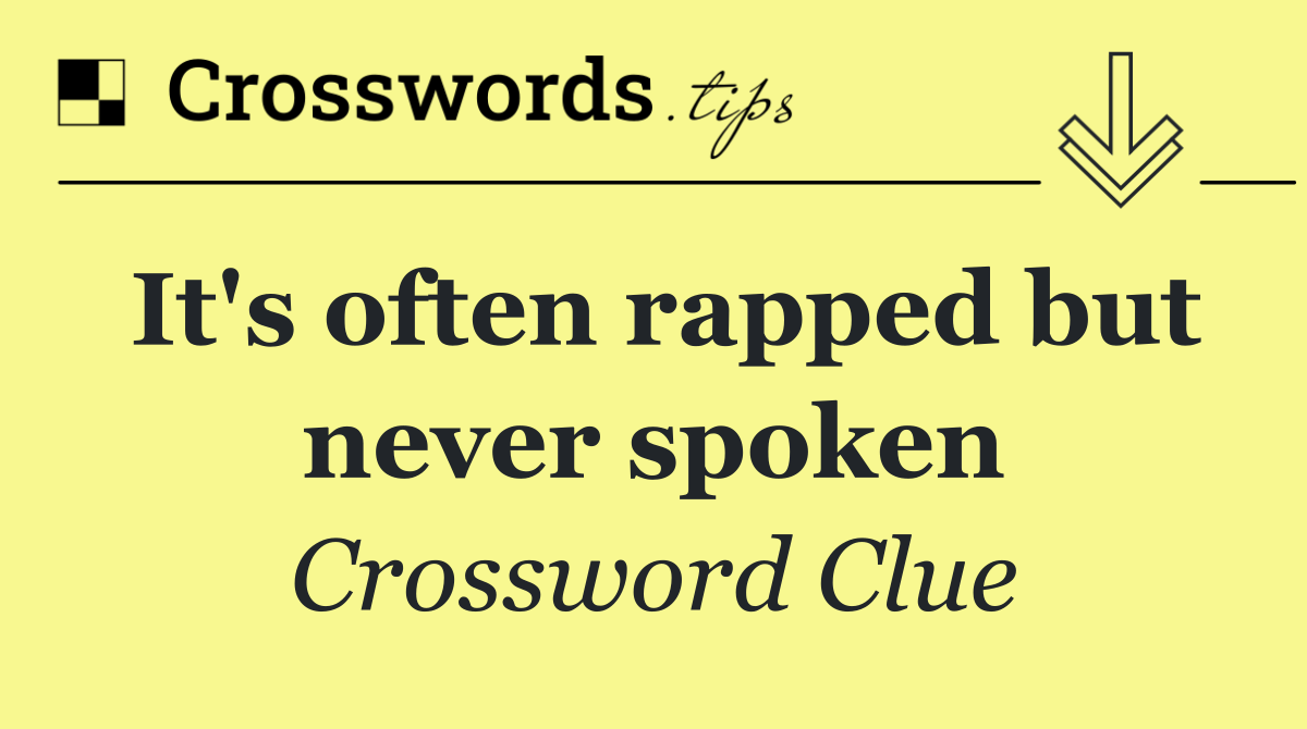 It's often rapped but never spoken