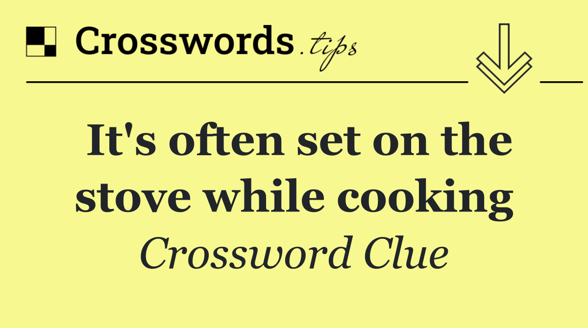 It's often set on the stove while cooking