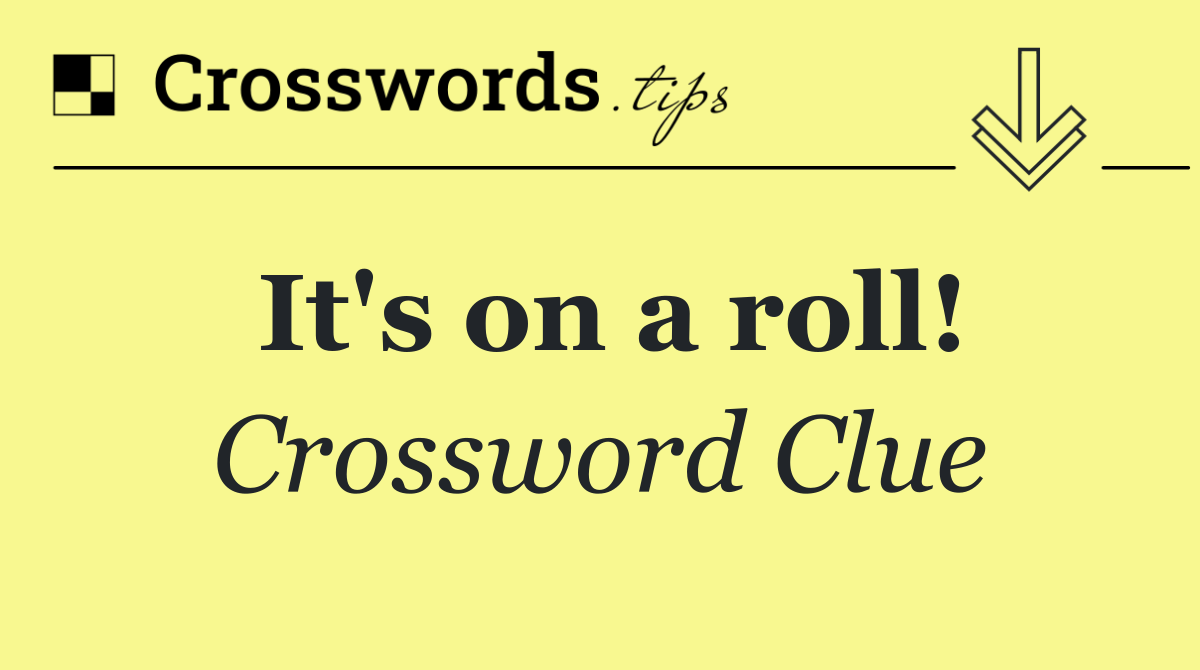 It's on a roll!