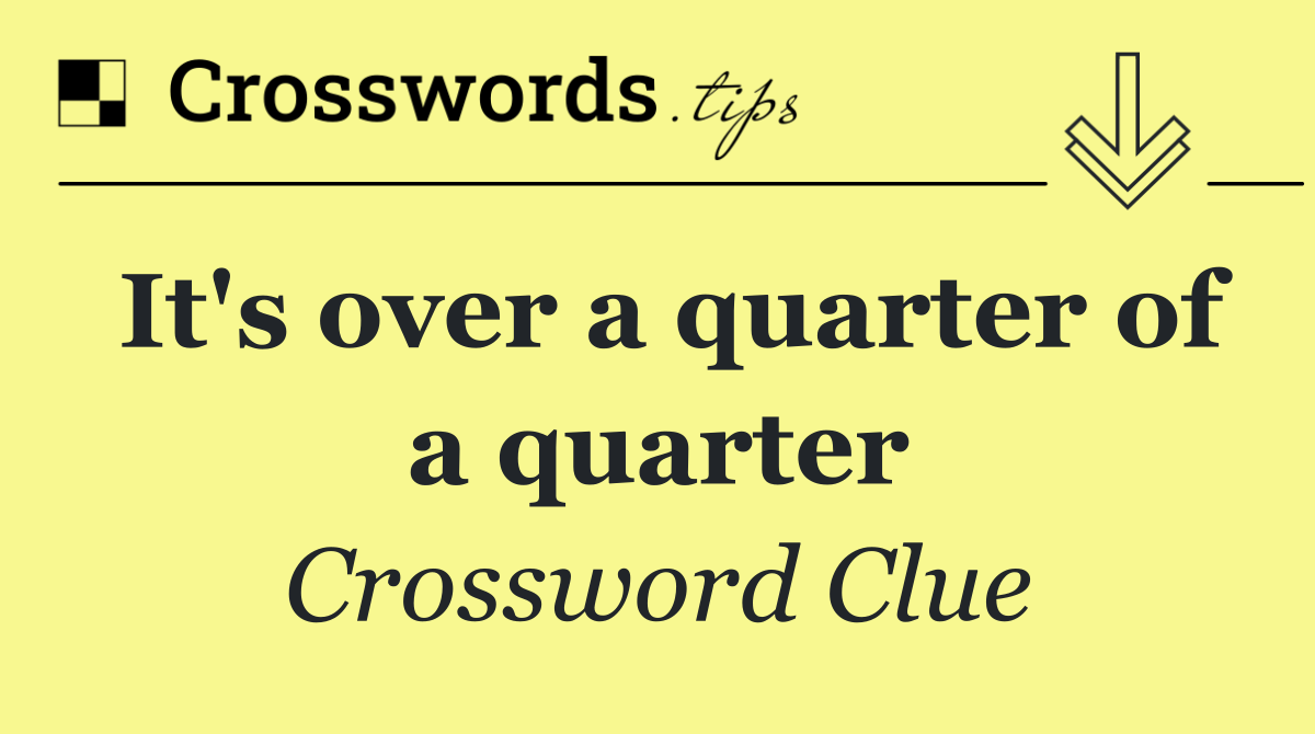 It's over a quarter of a quarter