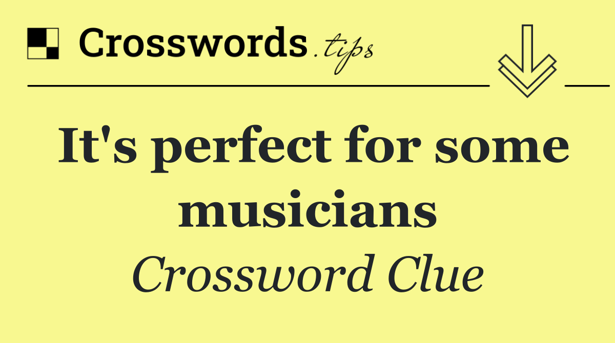 It's perfect for some musicians