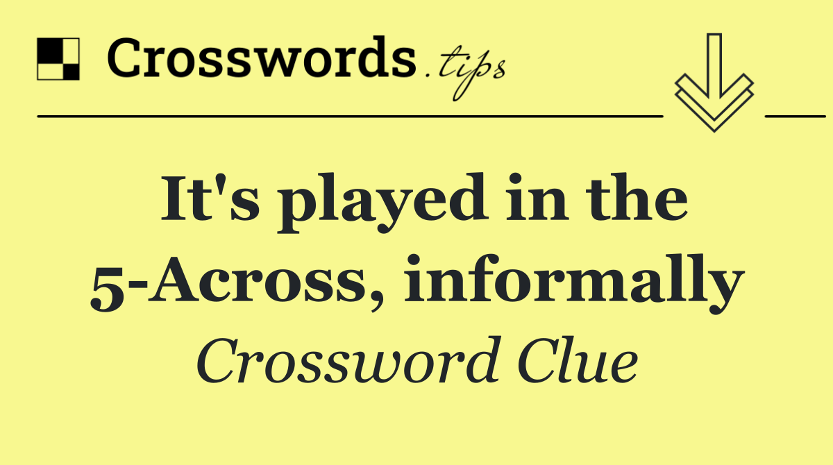 It's played in the 5 Across, informally