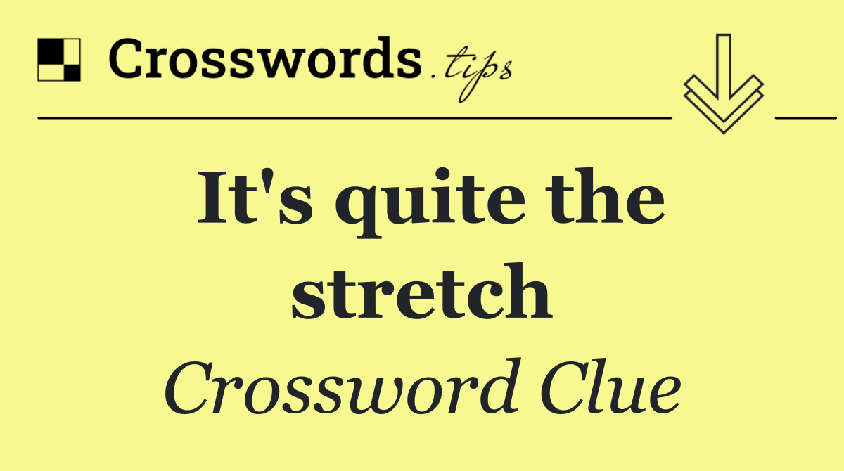 It's quite the stretch