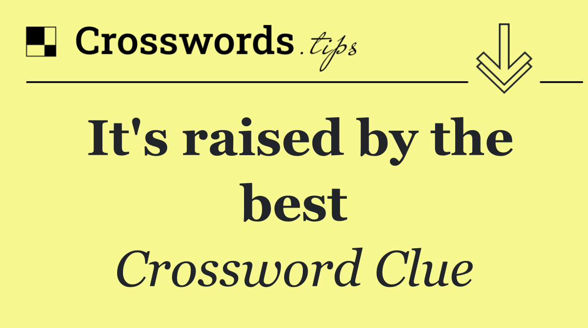It's raised by the best