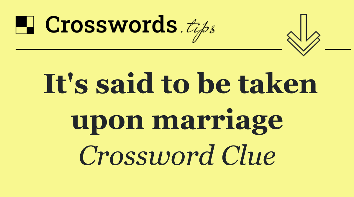 It's said to be taken upon marriage