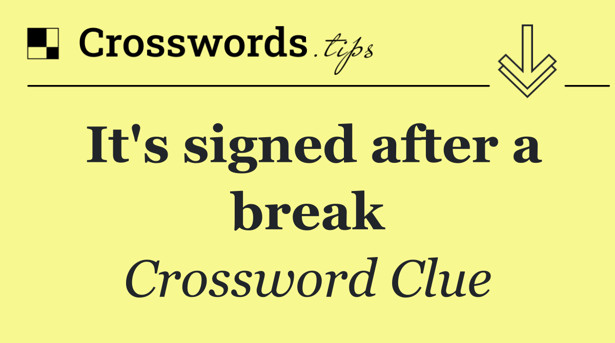 It's signed after a break