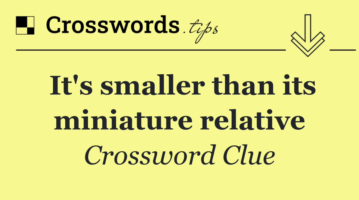 It's smaller than its miniature relative