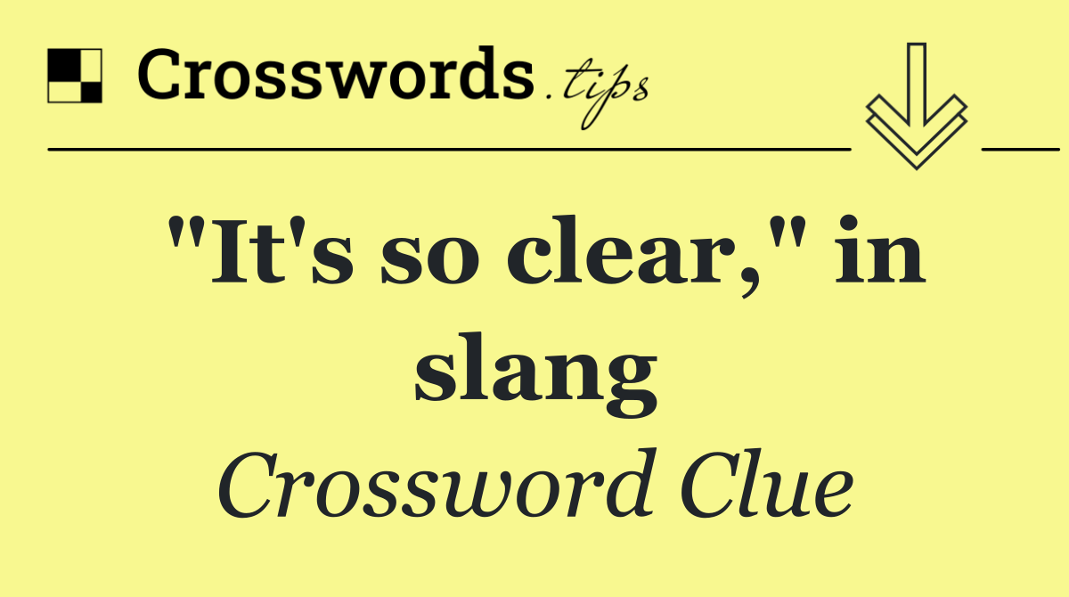 "It's so clear," in slang
