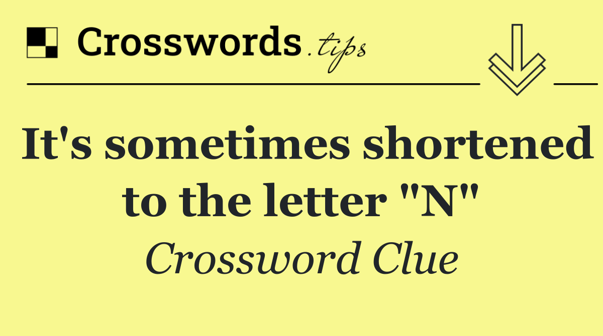It's sometimes shortened to the letter "N"