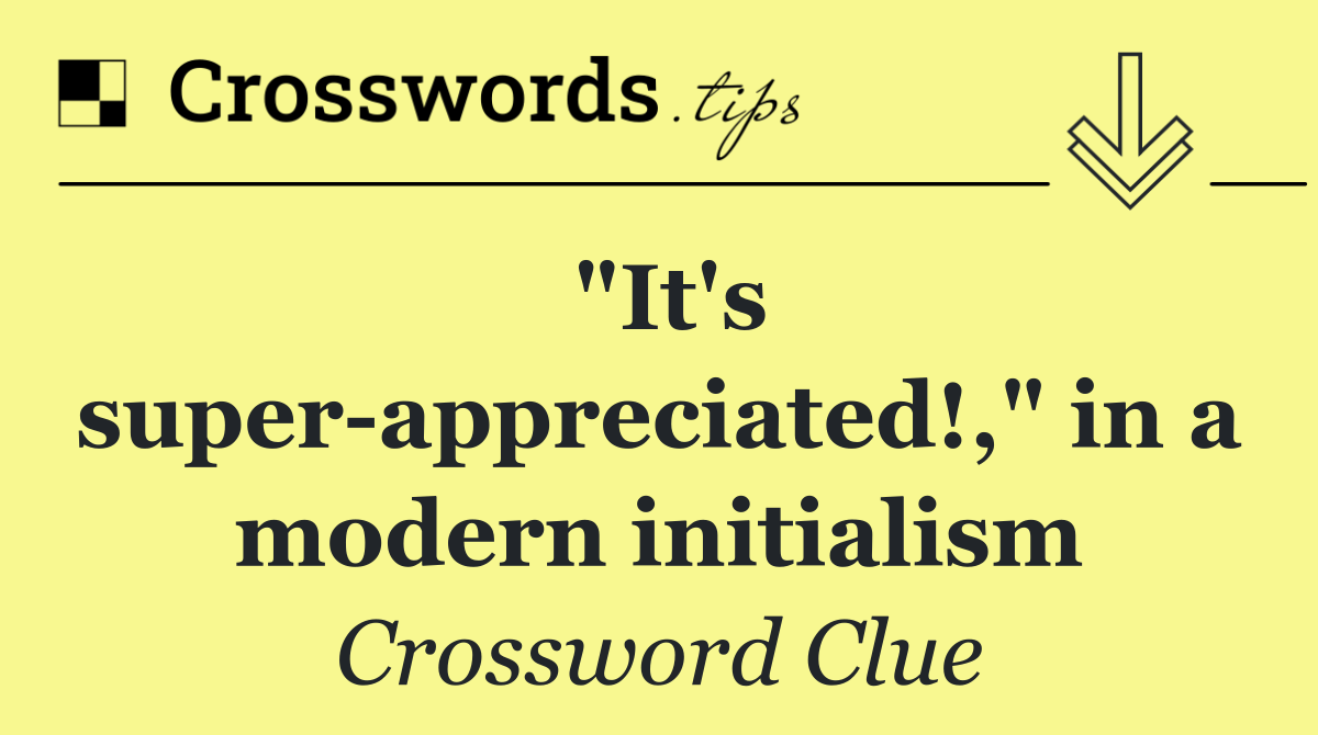 "It's super appreciated!," in a modern initialism
