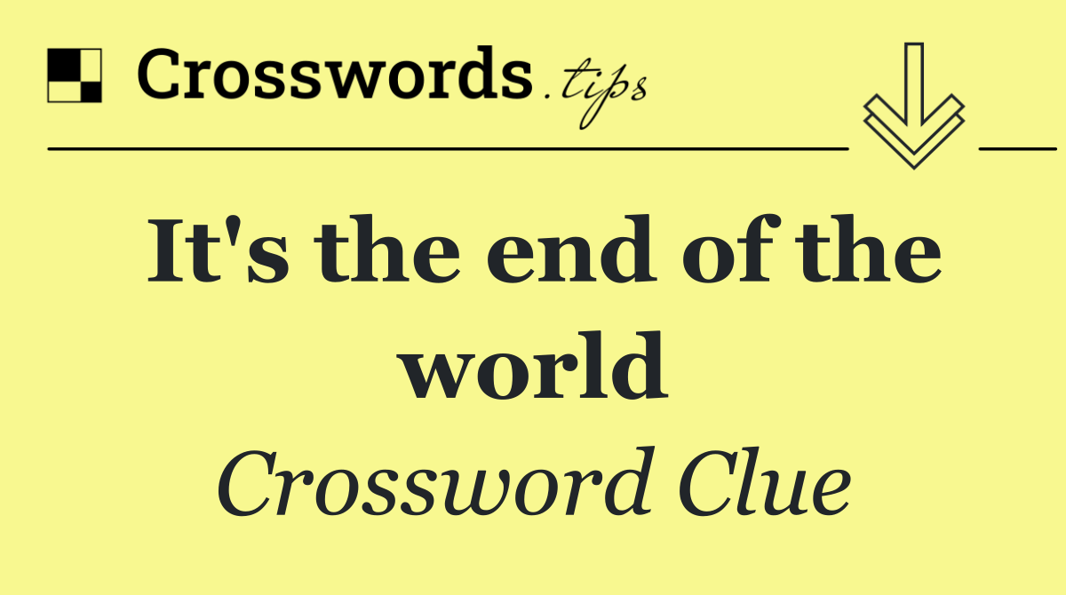 It's the end of the world