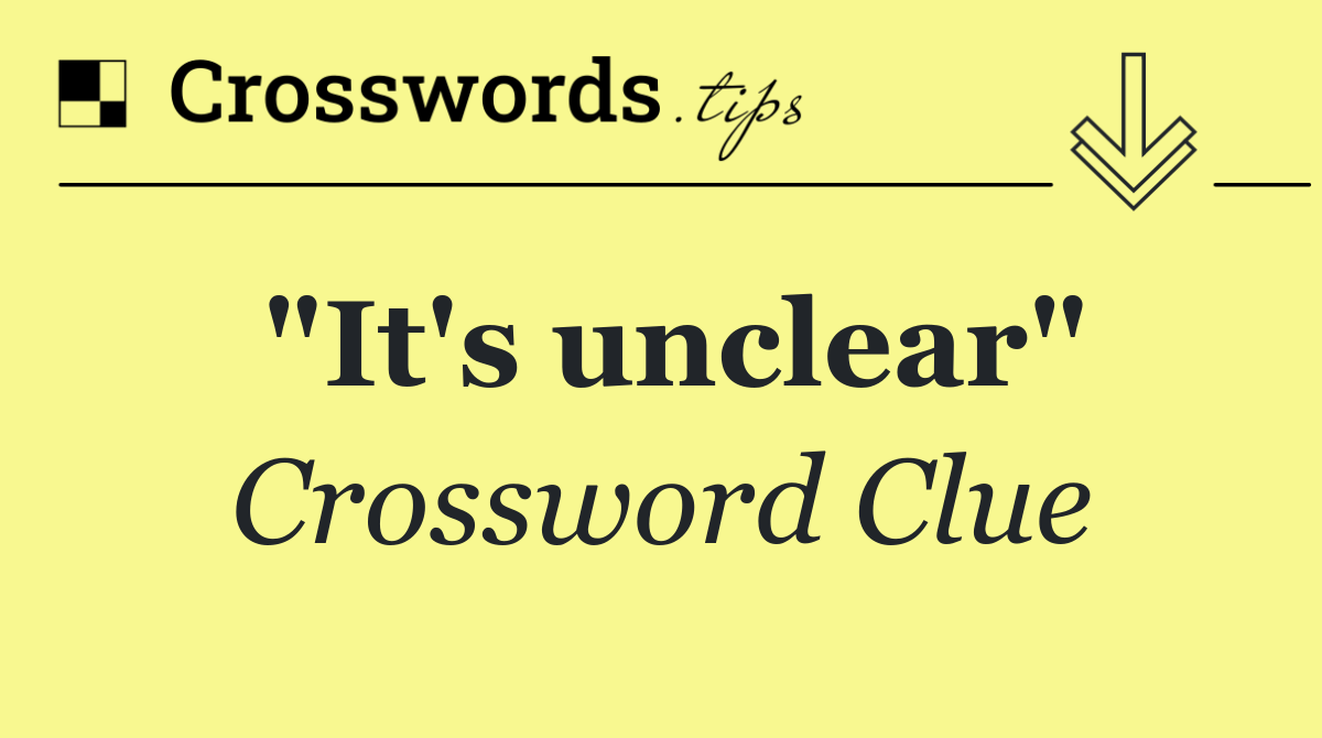 "It's unclear"