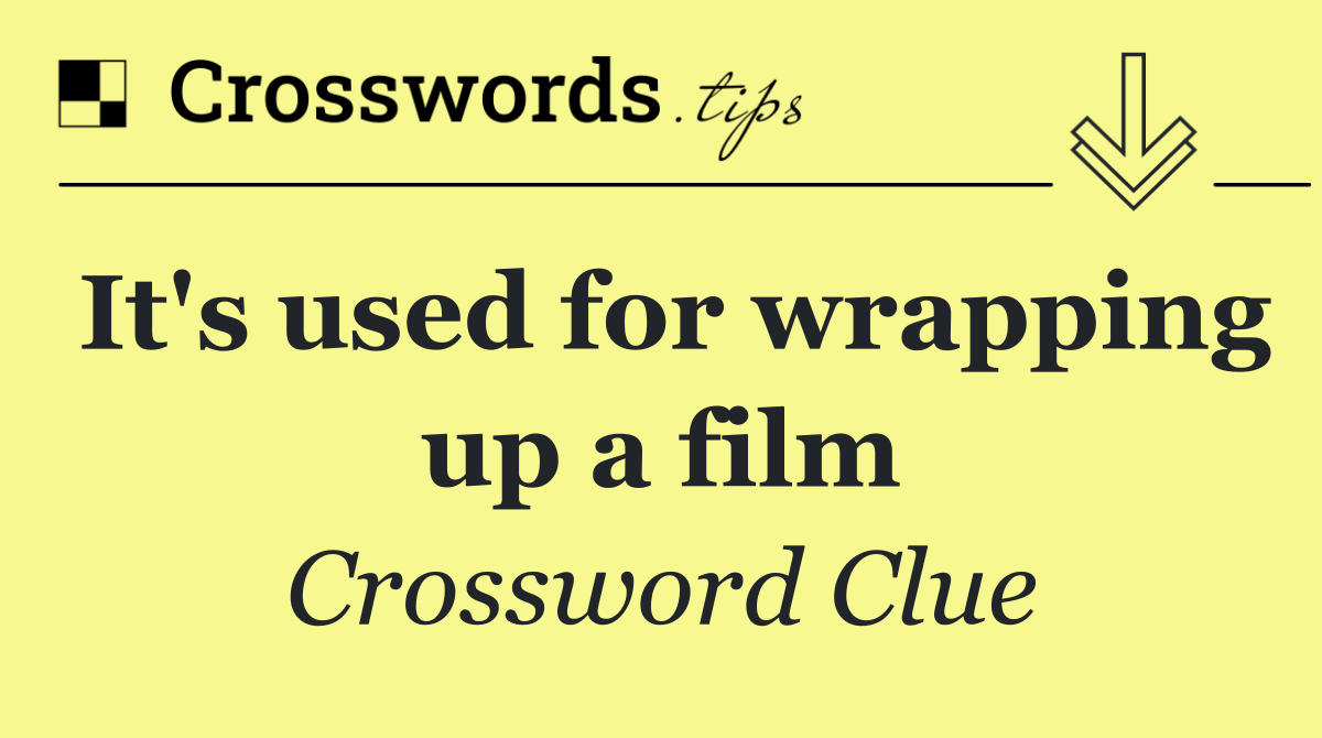 It's used for wrapping up a film