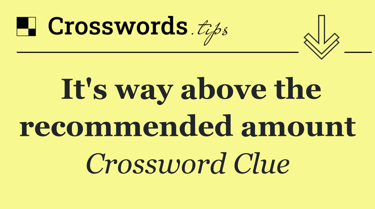 It's way above the recommended amount