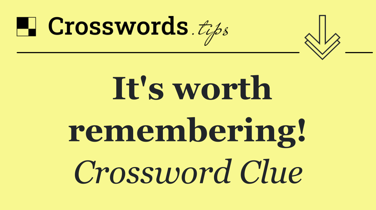 It's worth remembering!