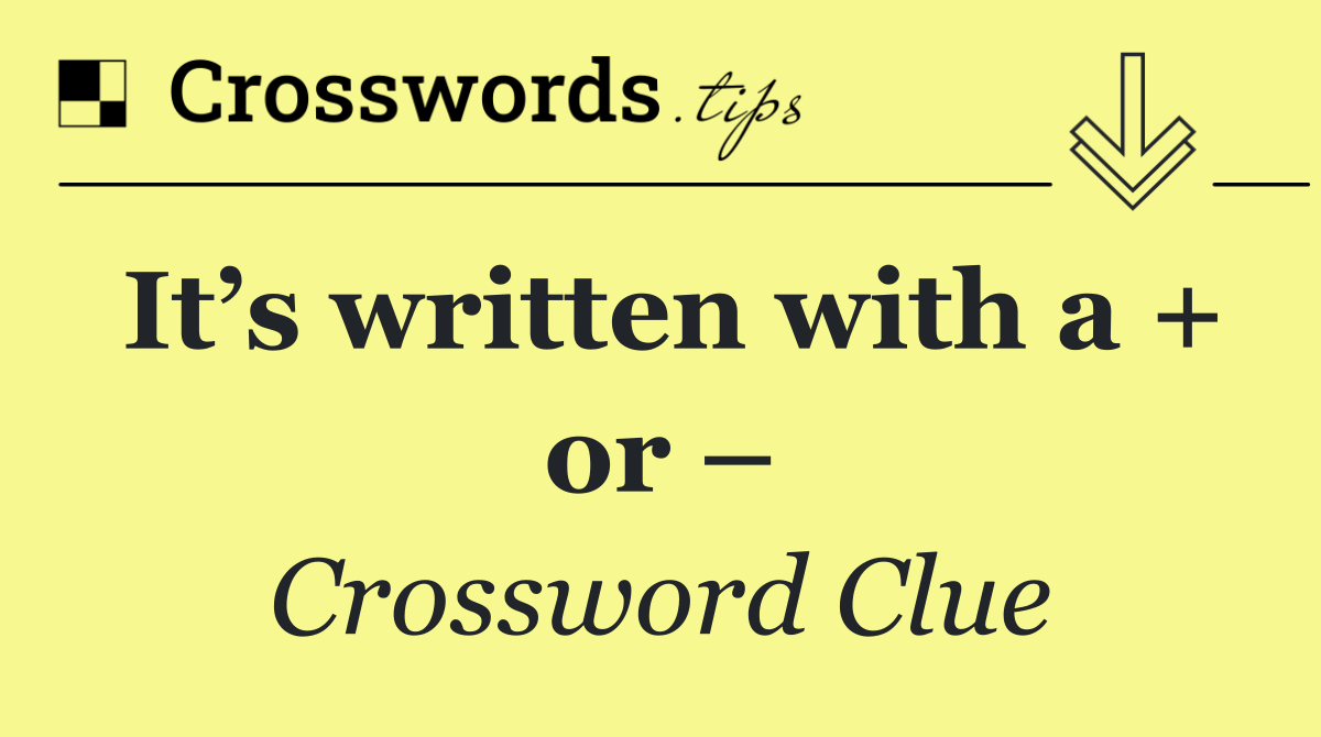 It’s written with a + or –