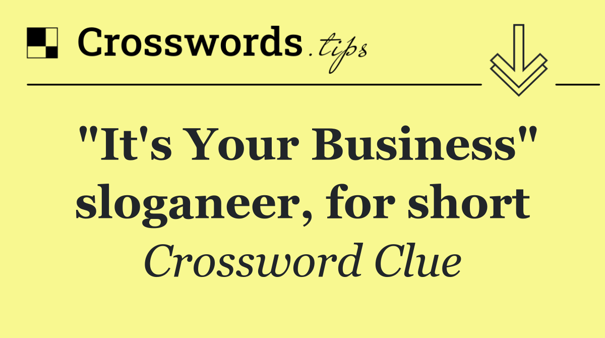 "It's Your Business" sloganeer, for short
