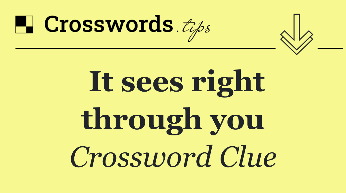 It sees right through you