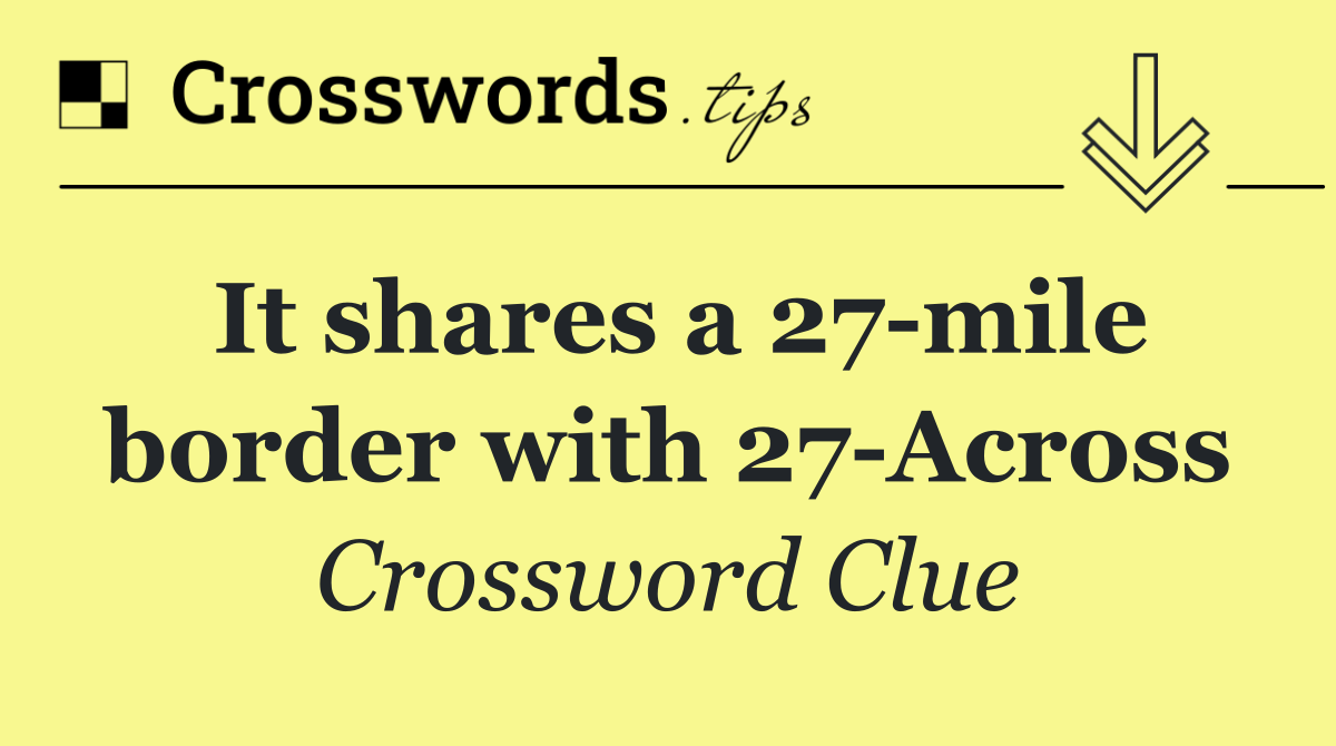 It shares a 27 mile border with 27 Across