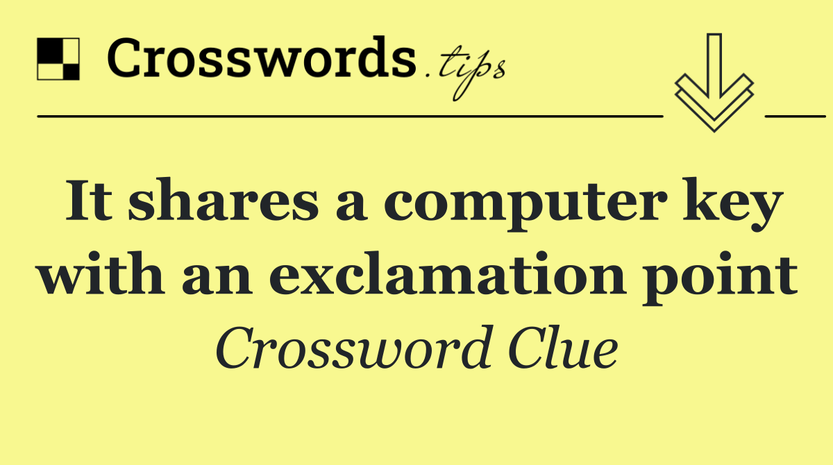It shares a computer key with an exclamation point