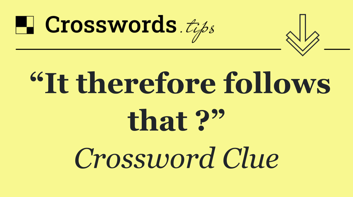“It therefore follows that ?”
