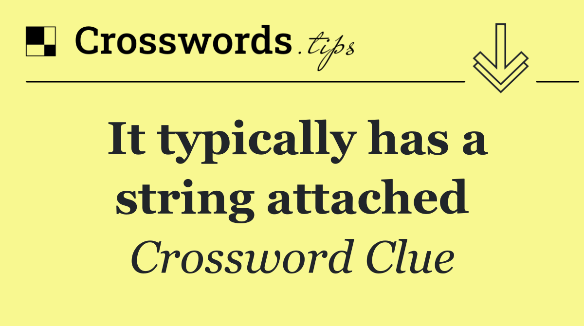 It typically has a string attached