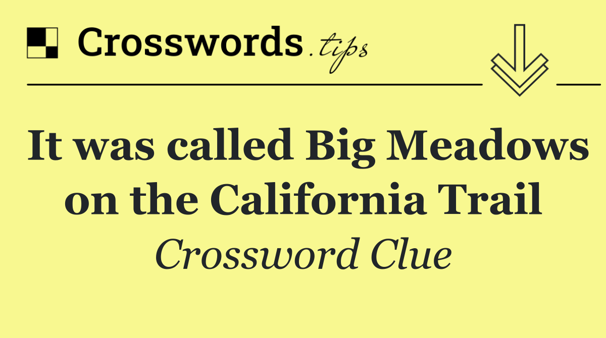 It was called Big Meadows on the California Trail