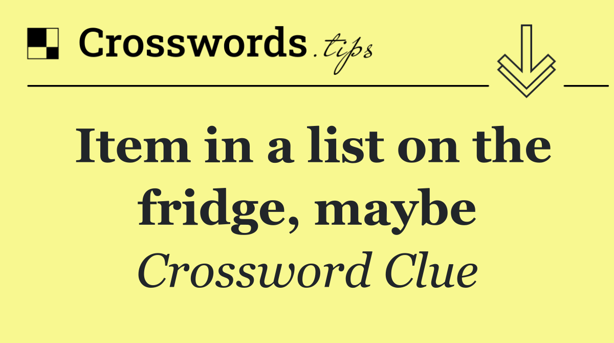 Item in a list on the fridge, maybe